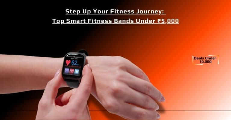 Step Up Your Fitness Journey: Top Smart Fitness Bands Under ₹5,000