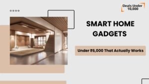 Read more about the article Smart Home Gadgets Under ₹6,000 That Actually Works